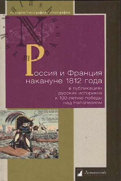 Rossiia i Frantsiia nakanune 1812 g. v publikatsiiakh russkikh istorikov k 100-letiiu pobedy nad Napoleonom.