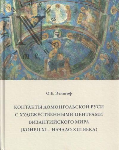 Etingof O.E. Kontakty domongol'skoi Rusi s khudozhestvennymi tsentrami vizantiiskogo mira [konets XI - nachalo XIII veka]