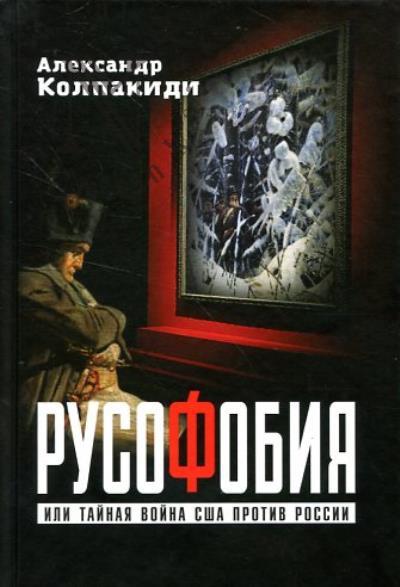 Колпакиди А.И. Русофобия или тайная война США против России.