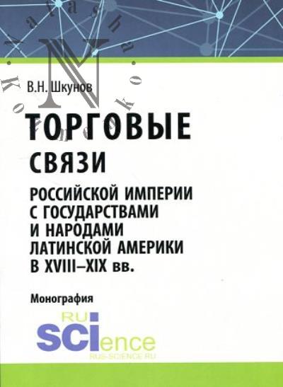 Шкунов В.Н. Торговые связи Российской империи с государствами и народами Латинской Америки в XVIII-XIX вв.