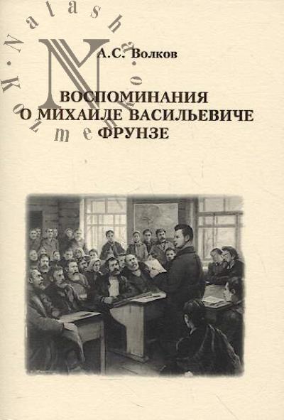 Волков А.С. Воспоминания о Михаиле Васильевиче Фрунзе.