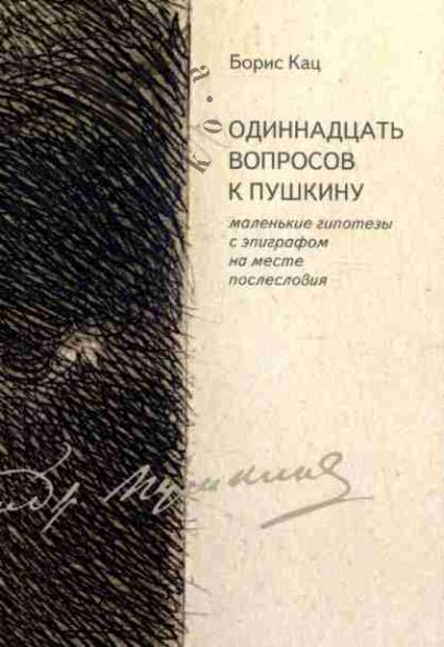 Кац Борис. Одиннадцать вопросов к Пушкину: Маленькие гипотезы с эпиграфом на месте послесловия