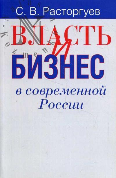 Расторгуев С.В. Власть и бизнес в современной России.