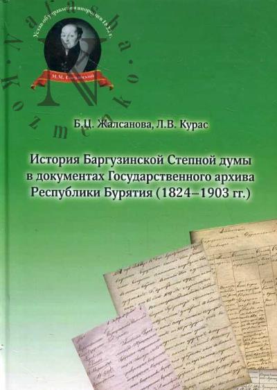 Zhalsanova B.Ts. Istoriia Burguzinskoi Stepnoi dumy v dokumentakh Gosudarstvennogo arkhiva Respubliki Buriatiia [1824-1903 gg.].